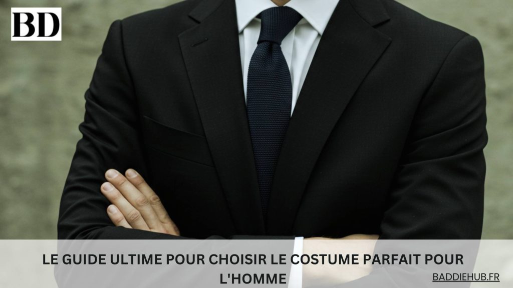 Le Guide Ultime pour Choisir le Costume Parfait pour l'Homme